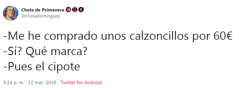 -Me he comprado unos calzoncillos por 60€
-Sí? qué marca?
