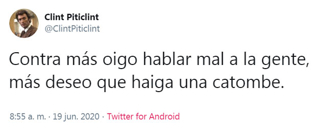 Contra más oigo hablar mal a la gente, más deseo que hagia una catombe.