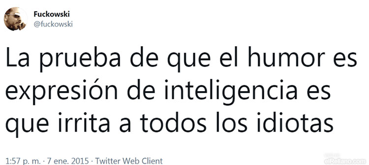 La prueba de que el humor es expresión de inteligencia es que irrita a todos los idiotas